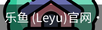 乐鱼 (Leyu)官网·(中国)官方网站